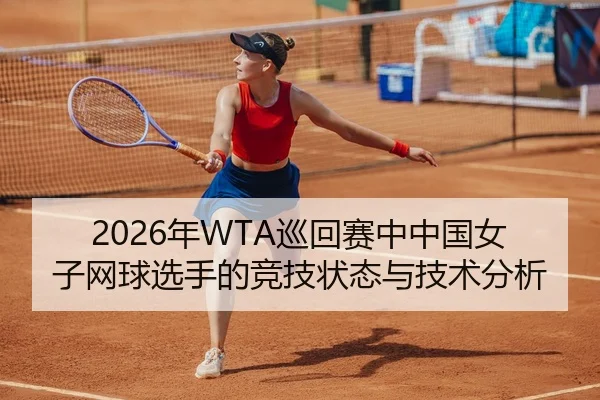 2026年WTA巡回赛中中国女子网球选手的竞技状态与技术分析