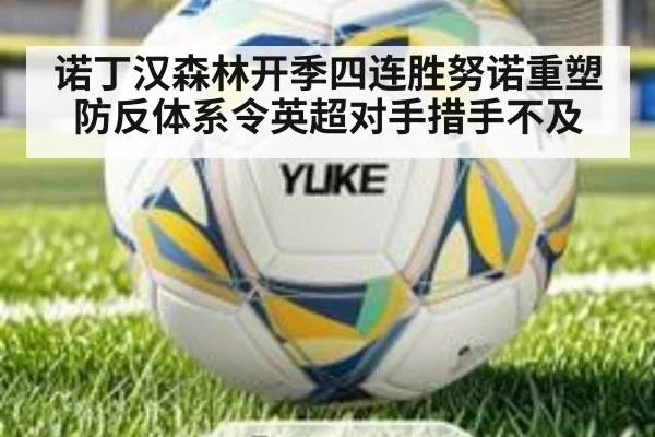 诺丁汉森林开季四连胜努诺重塑防反体系令英超对手措手不及